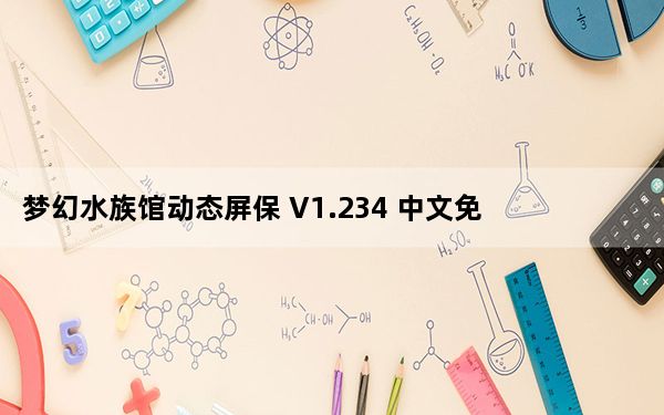 梦幻水族馆动态屏保 V1.234 中文免费版_梦幻水族馆动态屏保 V1.234 中文免费版免费下载