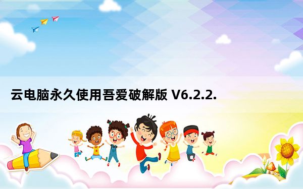 云电脑永久使用吾爱破解版 V6.2.2.21 最新免费版_云电脑永久使用吾爱破解版 V6.2.2.21 最新免费版免费下