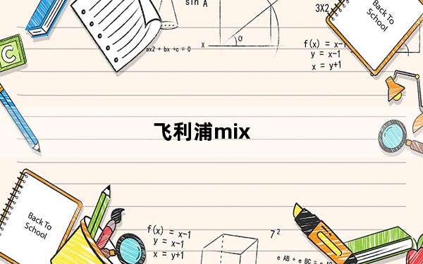 飞利浦mix_飞利浦的MIX好用么