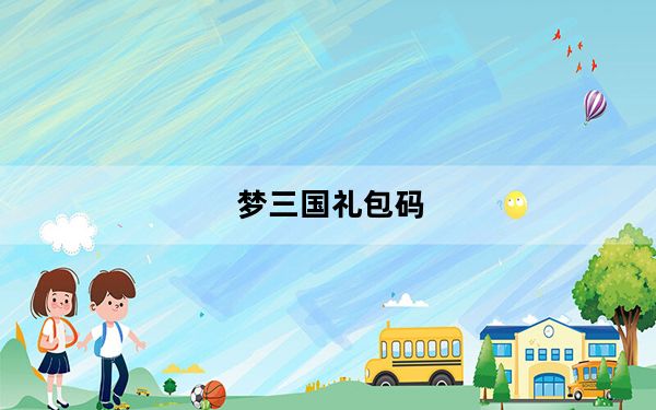 梦三国礼包码_《梦三国》梦三国最新激活码攻略