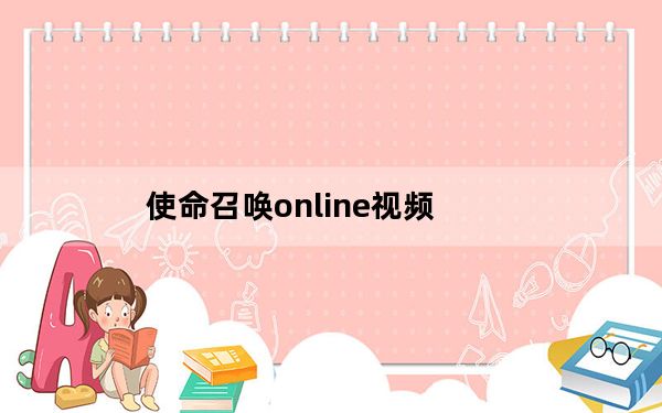 使命召唤online视频_使命召唤online