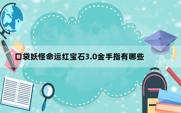 口袋妖怪命运红宝石3.0金手指有哪些_命运红宝石金手指大全