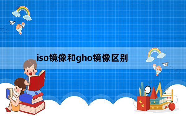 iso镜像和gho镜像区别_iso镜像