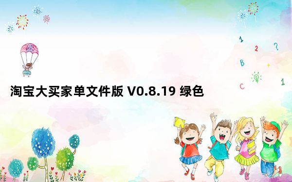 淘宝大买家单文件版 V0.8.19 绿色免费版_淘宝大买家单文件版 V0.8.19 绿色免费版免费下载