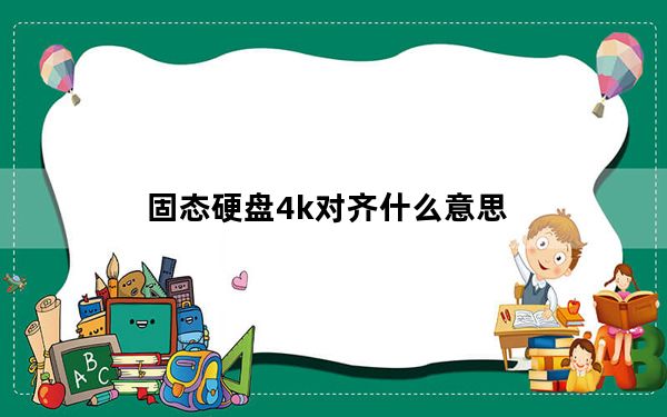 固态硬盘4k对齐什么意思_固态硬盘4k对齐