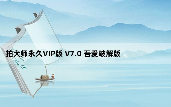 拍大师永久VIP版 V7.0 吾爱破解版_拍大师永久VIP版 V7.0 吾爱破解版免费下载