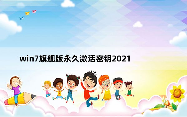 win7旗舰版永久激活密钥2021_win7旗舰版永久激活