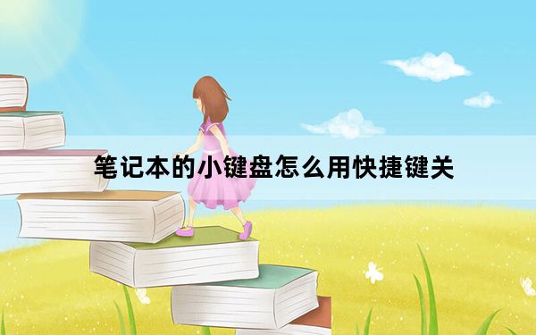 笔记本的小键盘怎么用快捷键关_笔记本的小键盘