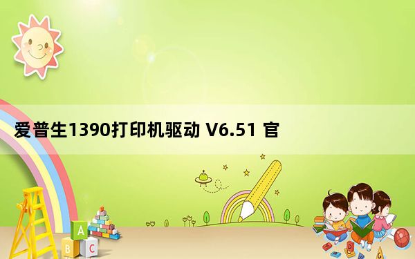 爱普生1390打印机驱动 V6.51 官方版_爱普生1390打印机驱动 V6.51 官方版免费下载
