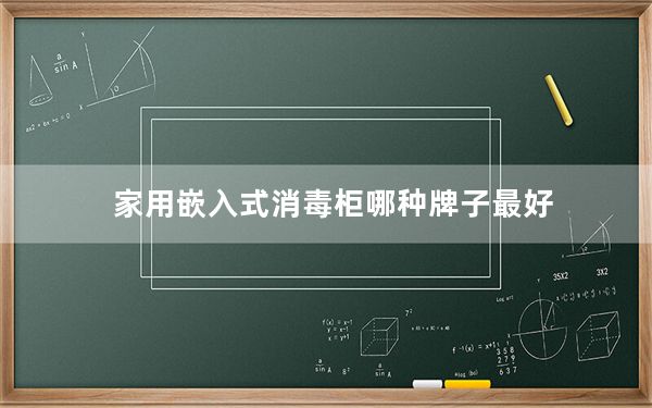 家用嵌入式消毒柜哪种牌子最好_哪种牌子的消毒柜好