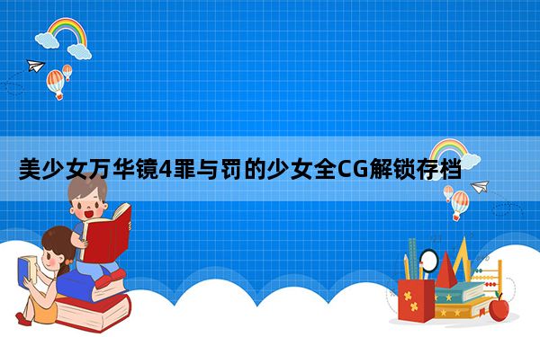 美少女万华镜4罪与罚的少女全CG解锁存档 V1.01 绿色免费版_美少女万华镜4罪与罚的少女全CG解锁存档 V1.01