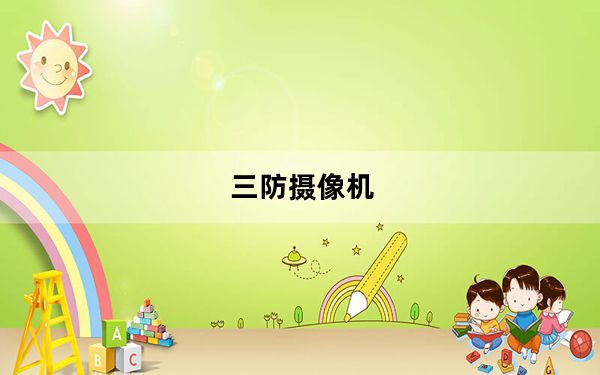 三防摄像机_国产三防相机都有那几款