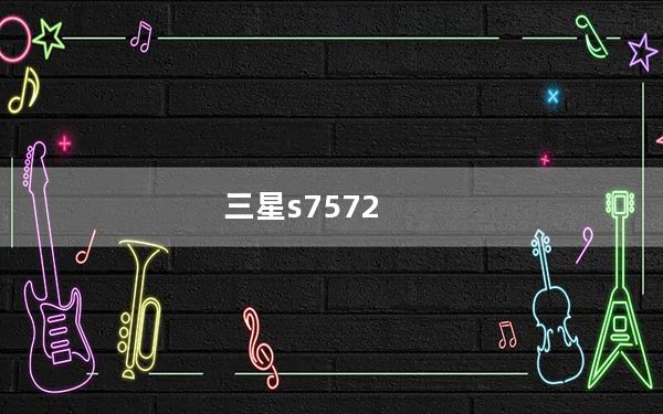 三星s7572_三星GT及s7572算是什么档次的手机