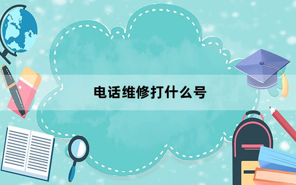 电话维修打什么号_电话维修
