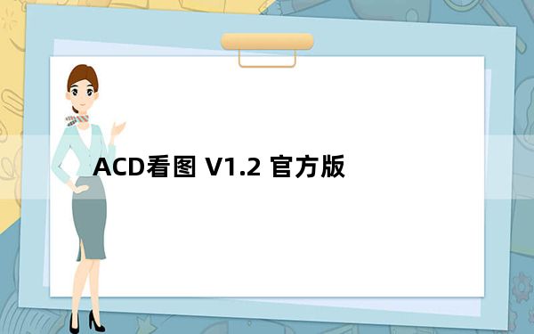 ACD看图 V1.2 官方版_ACD看图 V1.2 官方版免费下载