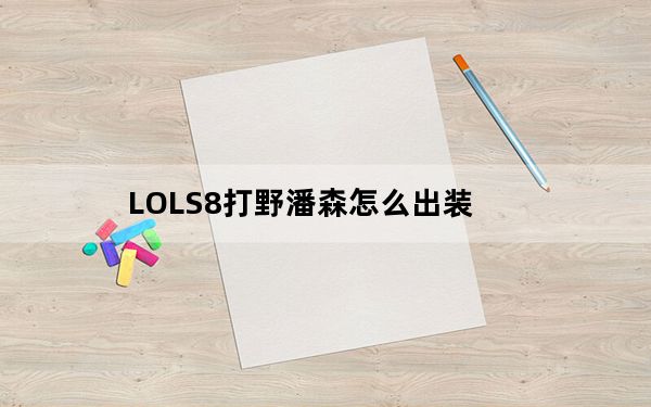 LOLS8打野潘森怎么出装_LOLS8打野潘森出装推荐