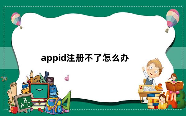 appid注册不了怎么办_appid注册