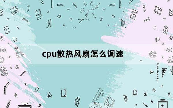 cpu散热风扇怎么调速_cpu风扇怎么调速