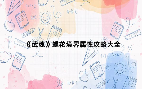 《武魂》蝶花境界属性攻略大全_《武魂》蝶花境界属性攻略