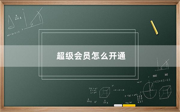 超级会员怎么开通_超级会员怎么开通