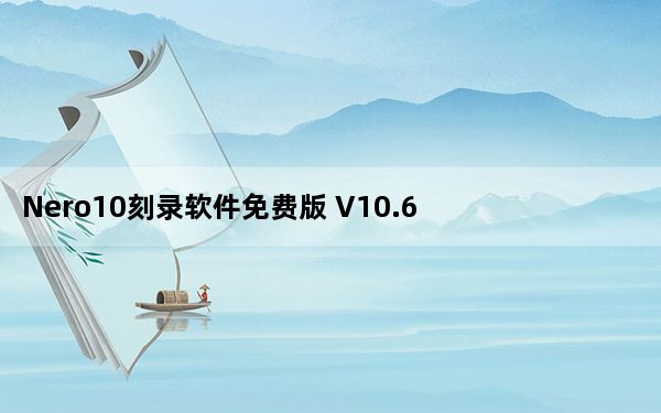 Nero10刻录软件免费版 V10.6 简体中文版_Nero10刻录软件免费版 V10.6 简体中文版免费下载