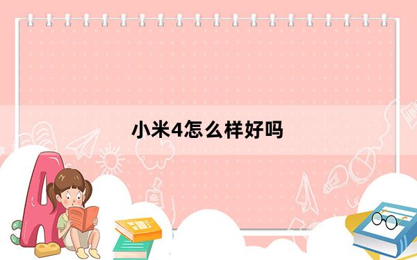 小米4怎么样好吗_小米4怎么样