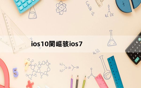 ios10闄嶇骇ios7_ios10降级9 3 5