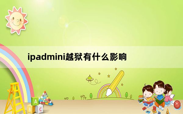 ipadmini越狱有什么影响_ipadmini越狱教程