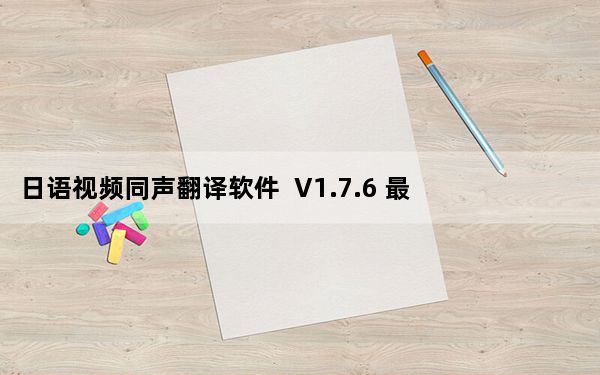 日语视频同声翻译软件  V1.7.6 最新免费版_日语视频同声翻译软件  V1.7.6 最新免费版免费下载