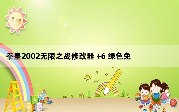 拳皇2002无限之战修改器 +6 绿色免费版_拳皇2002无限之战修改器 +6 绿色免费版免费下载
