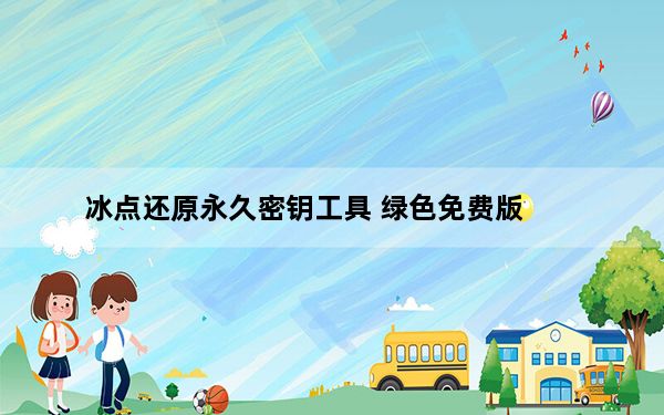 冰点还原永久密钥工具 绿色免费版_冰点还原永久密钥工具 绿色免费版免费下载