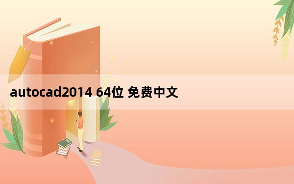 autocad2014 64位 免费中文破解版_autocad2014 64位 免费中文破解版免费下载