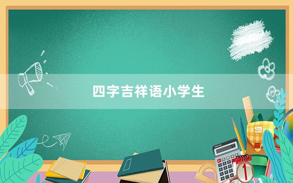 四字吉祥语小学生_四字吉祥语