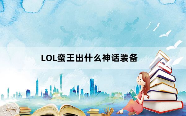 LOL蛮王出什么神话装备_LOL蛮王出神话装备详情