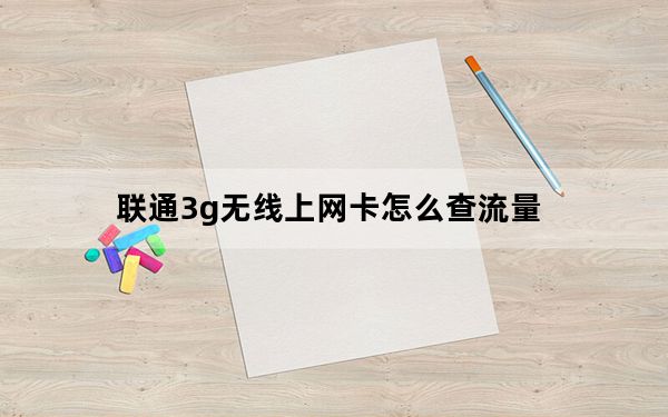 联通3g无线上网卡怎么查流量_联通3g无线上网套餐