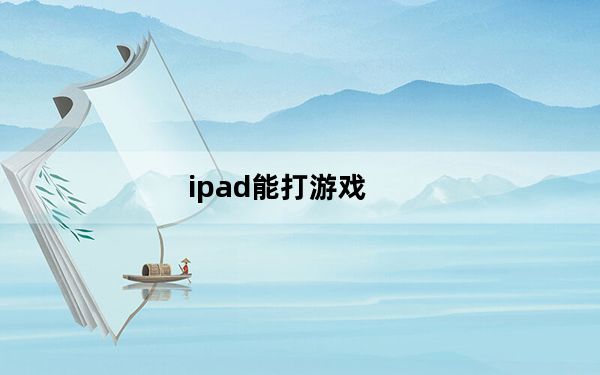 ipad能打游戏_ipad能打电话么