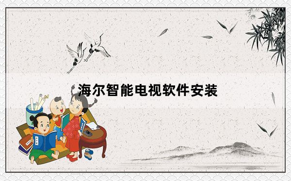 海尔智能电视软件安装_海尔智能电视软件