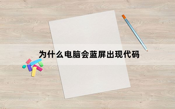 为什么电脑会蓝屏出现代码_为什么电脑会蓝屏
