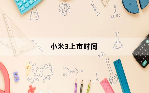 小米3上市时间_小米3配置及上市时间