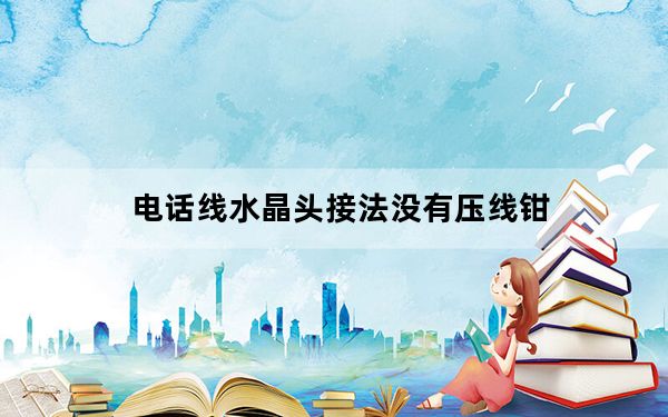 电话线水晶头接法没有压线钳_电话线水晶头接法