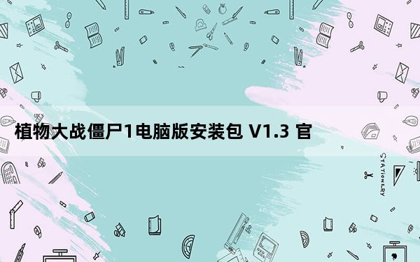 植物大战僵尸1电脑版安装包 V1.3 官方版_植物大战僵尸1电脑版安装包 V1.3 官方版免费下载
