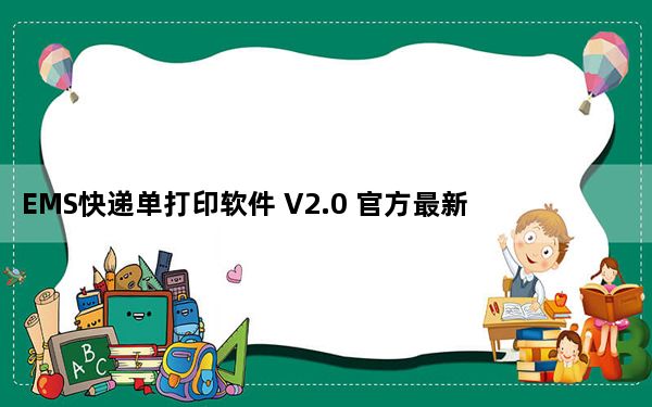 EMS快递单打印软件 V2.0 官方最新版_EMS快递单打印软件 V2.0 官方最新版免费下载