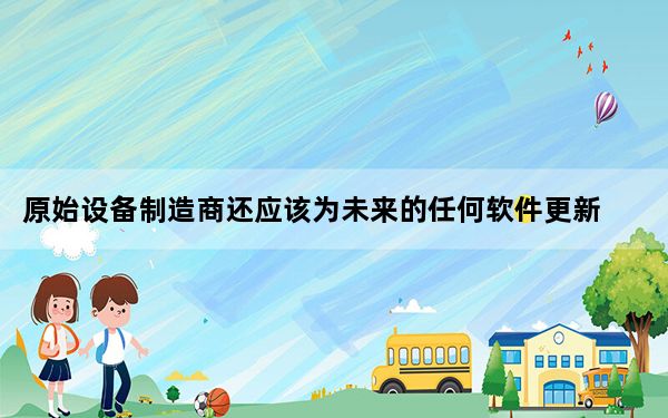 原始设备制造商还应该为未来的任何软件更新发布更新的Linux内核源代码