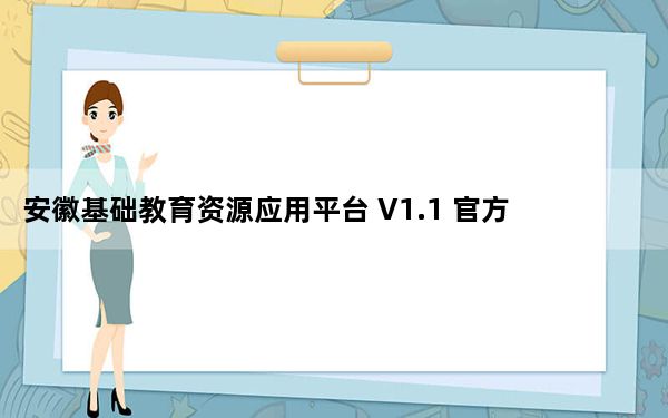 安徽基础教育资源应用平台 V1.1 官方最新版_安徽基础教育资源应用平台 V1.1 官方最新版免费下载