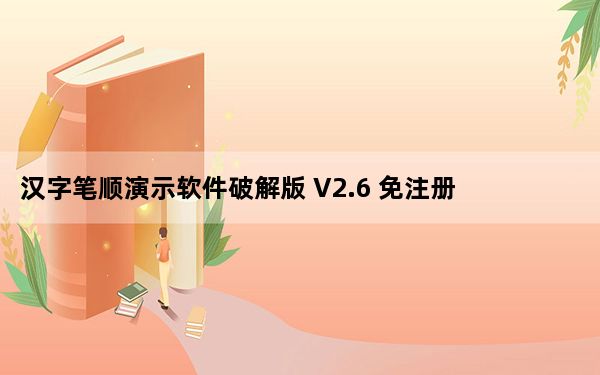 汉字笔顺演示软件破解版 V2.6 免注册版_汉字笔顺演示软件破解版 V2.6 免注册版免费下载