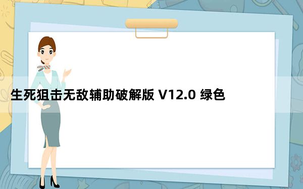 生死狙击无敌辅助破解版 V12.0 绿色免费版_生死狙击无敌辅助破解版 V12.0 绿色免费版免费下载