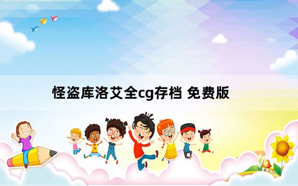 怪盗库洛艾全cg存档 免费版_怪盗库洛艾全cg存档 免费版免费下载