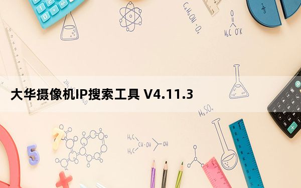 大华摄像机IP搜索工具 V4.11.3 最新免费版_大华摄像机IP搜索工具 V4.11.3 最新免费版免费下载