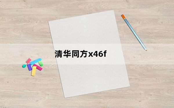 清华同方x46f_清华同方X46F好不好