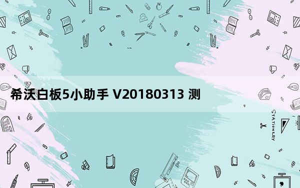 希沃白板5小助手 V20180313 测试版_希沃白板5小助手 V20180313 测试版免费下载